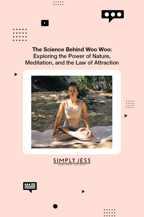 The Science Behind Woo Woo: Exploring the Power of Nature, Meditation, and the Law of Attraction
